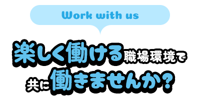 楽しく働ける職場環境で共に働きませんか？